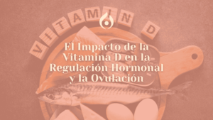 El Impacto de la Vitamina D en la Regulación Hormonal y la Ovulación